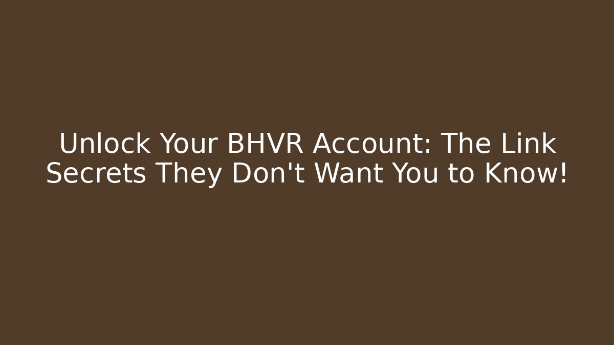 Unlock Your BHVR Account: The Link Secrets They Don't Want You to Know!