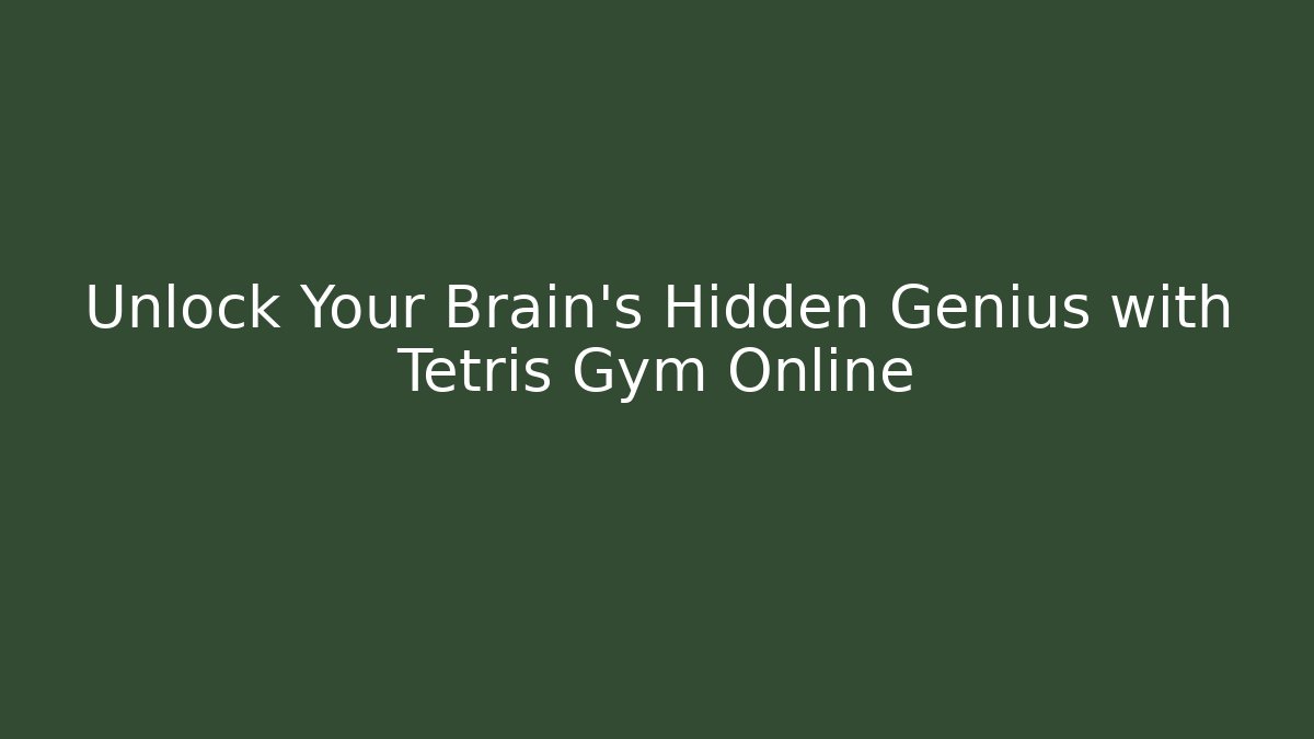 Unlock Your Brain's Hidden Genius with Tetris Gym Online