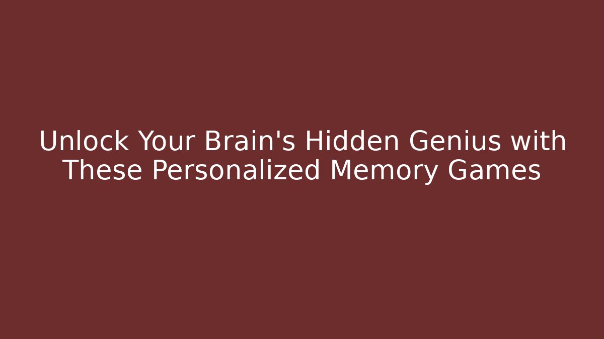Unlock Your Brain's Hidden Genius with These Personalized Memory Games