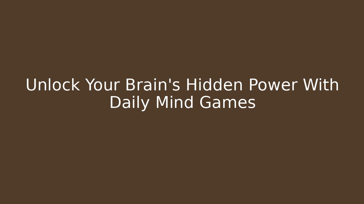Unlock Your Brain's Hidden Power With Daily Mind Games