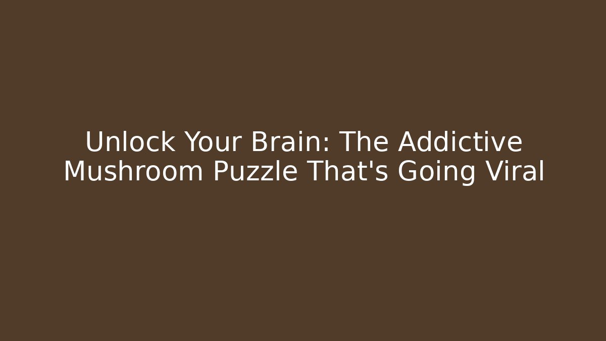 Unlock Your Brain: The Addictive Mushroom Puzzle That’s Going Viral