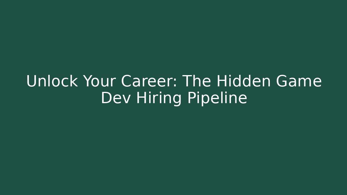 Unlock Your Career: The Hidden Game Dev Hiring Pipeline