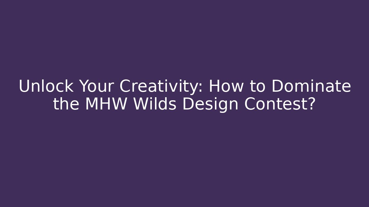Unlock Your Creativity: How to Dominate the MHW Wilds Design Contest?
