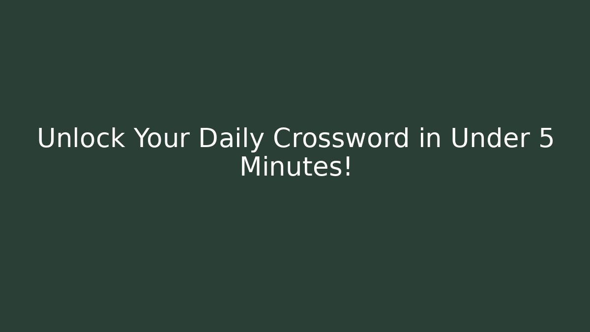Unlock Your Daily Crossword in Under 5 Minutes!