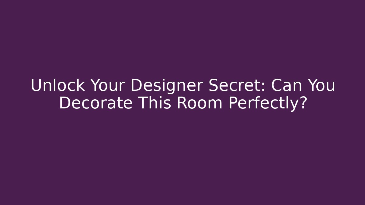 Unlock Your Designer Secret: Can You Decorate This Room Perfectly?