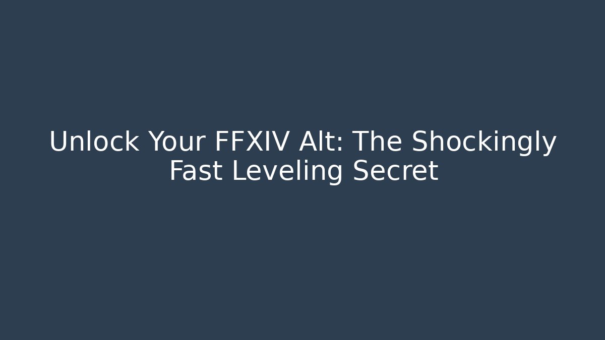 Unlock Your FFXIV Alt: The Shockingly Fast Leveling Secret