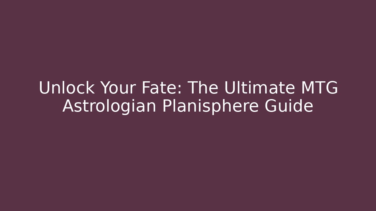 Unlock Your Fate: The Ultimate MTG Astrologian Planisphere Guide