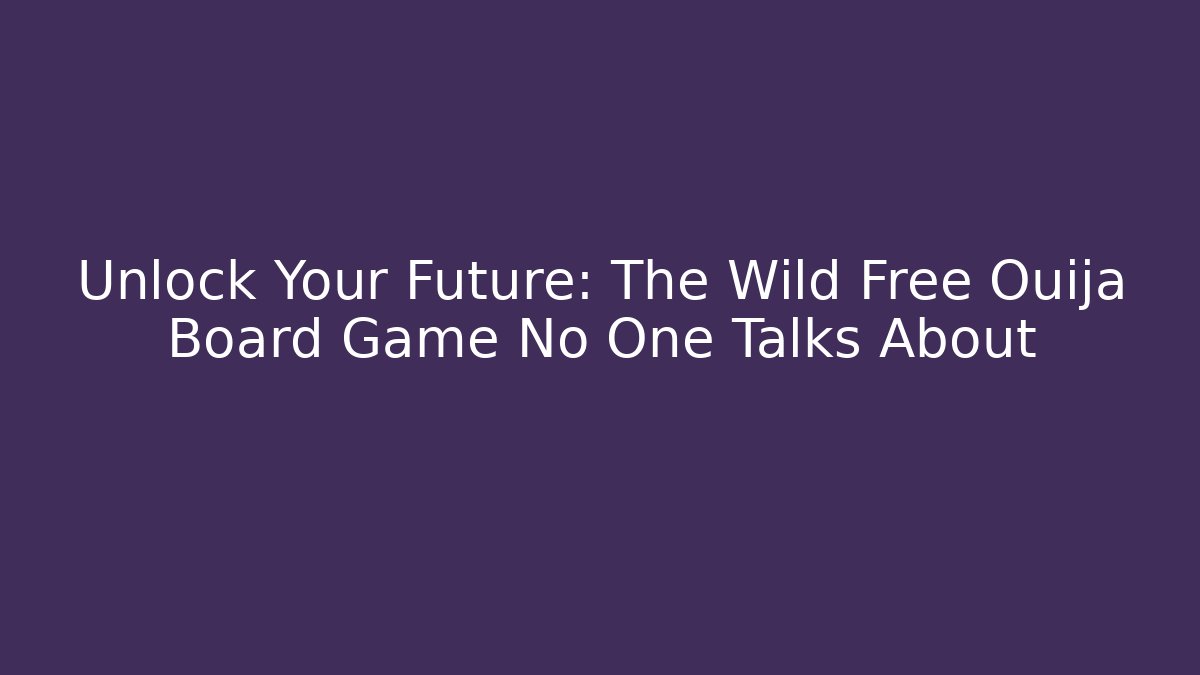 Unlock Your Future: The Wild Free Ouija Board Game No One Talks About