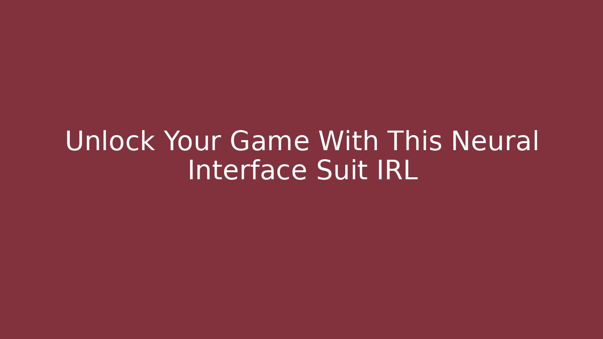 Unlock Your Game With This Neural Interface Suit IRL