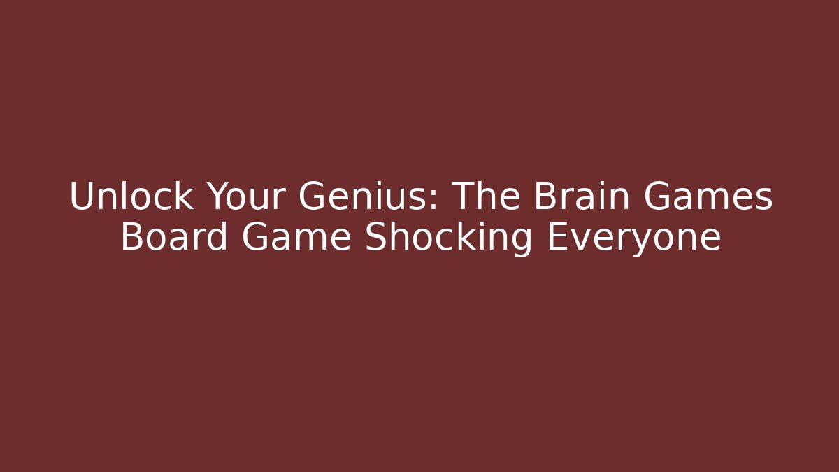 Unlock Your Genius: The Brain Games Board Game Shocking Everyone