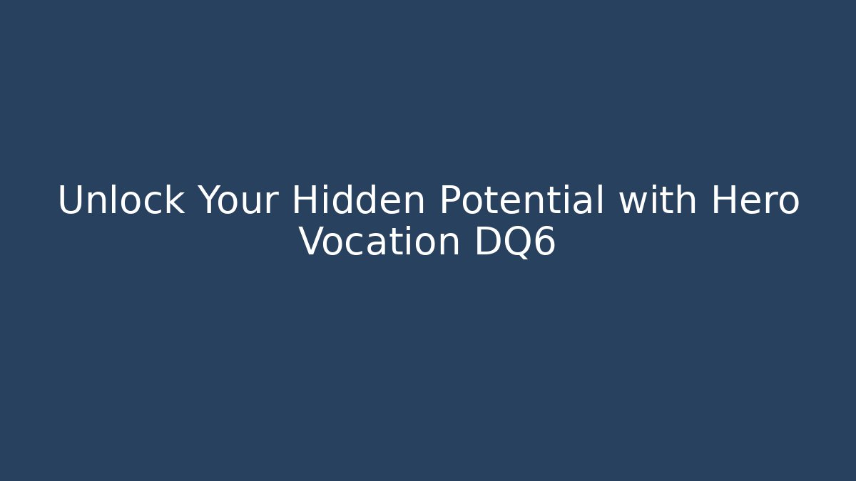 Unlock Your Hidden Potential with Hero Vocation DQ6