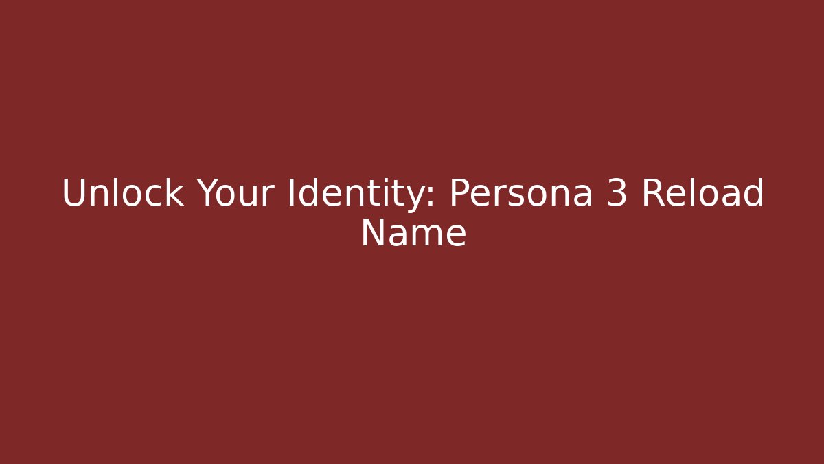 Unlock Your Identity: Persona 3 Reload Name