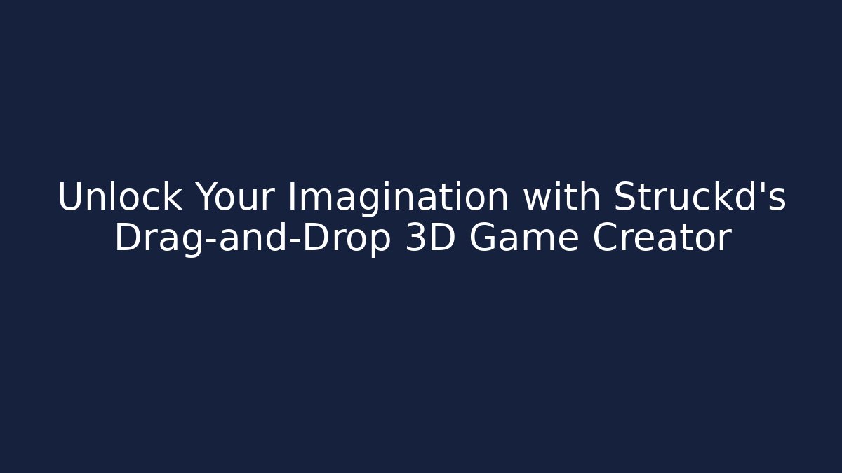Unlock Your Imagination with Struckd's Drag-and-Drop 3D Game Creator