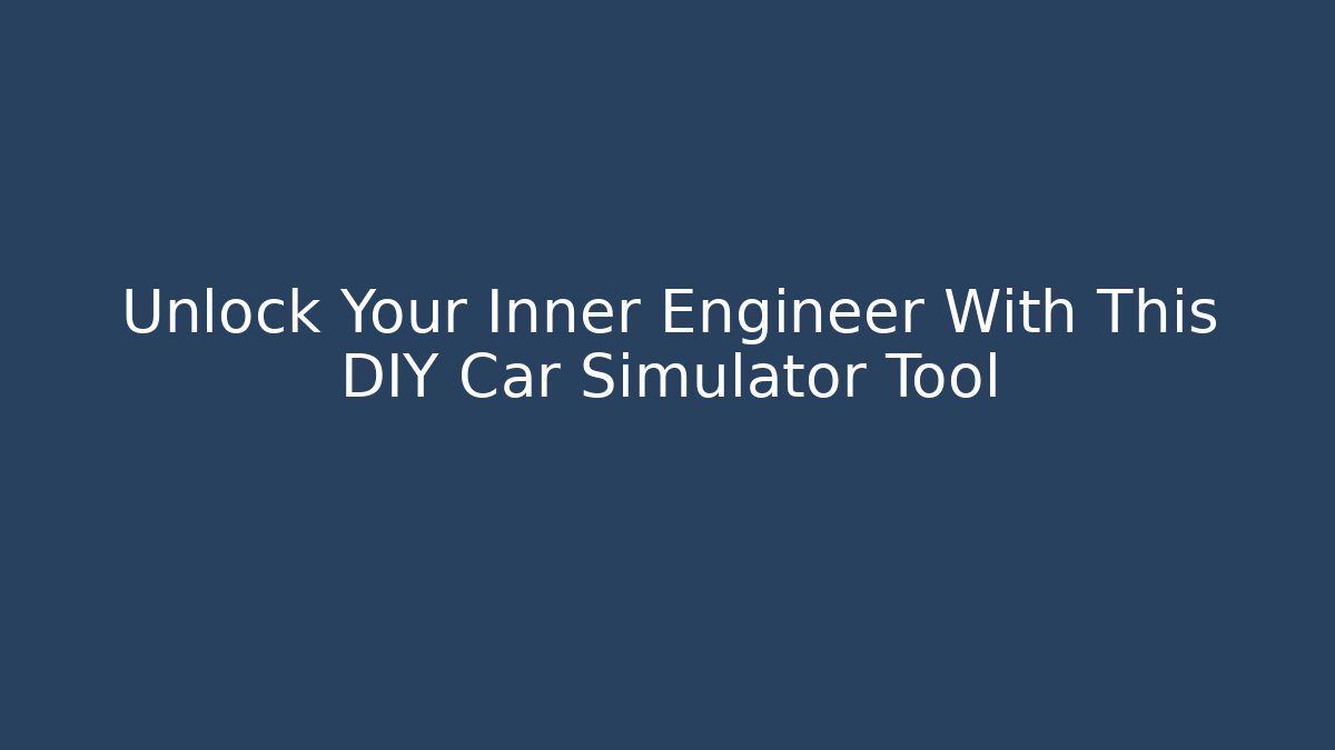 Unlock Your Inner Engineer With This DIY Car Simulator Tool