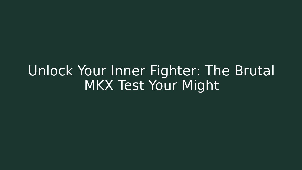 Unlock Your Inner Fighter: The Brutal MKX Test Your Might