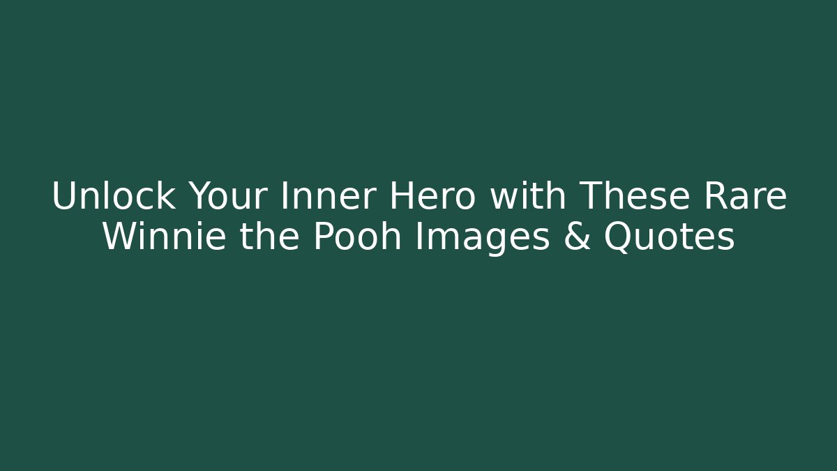 Unlock Your Inner Hero with These Rare Winnie the Pooh Images & Quotes