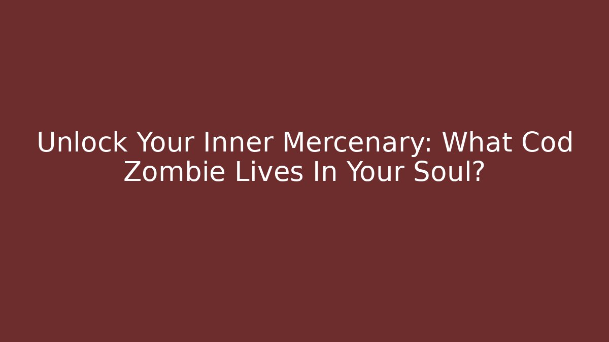 Unlock Your Inner Mercenary: What Cod Zombie Lives In Your Soul?