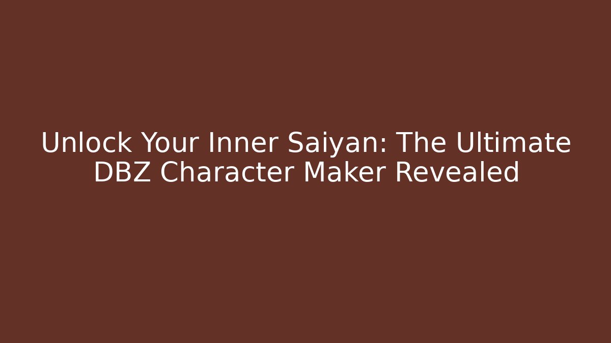 Unlock Your Inner Saiyan: The Ultimate DBZ Character Maker Revealed