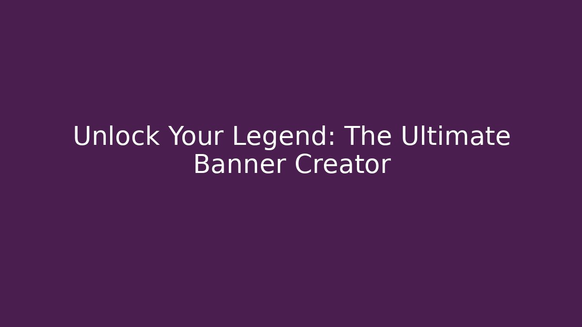 Unlock Your Legend: The Ultimate Banner Creator