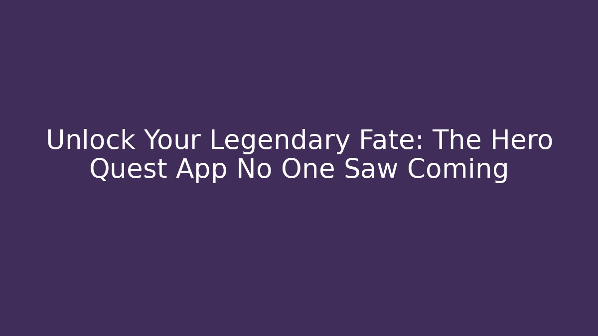 Unlock Your Legendary Fate: The Hero Quest App No One Saw Coming