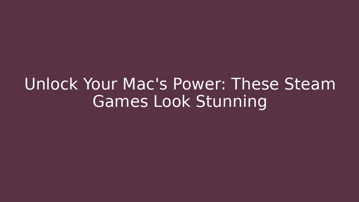 Unlock Your Mac's Power: These Steam Games Look Stunning