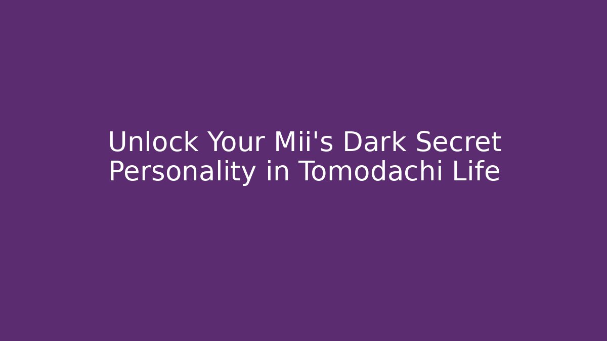 Unlock Your Mii's Dark Secret Personality in Tomodachi Life