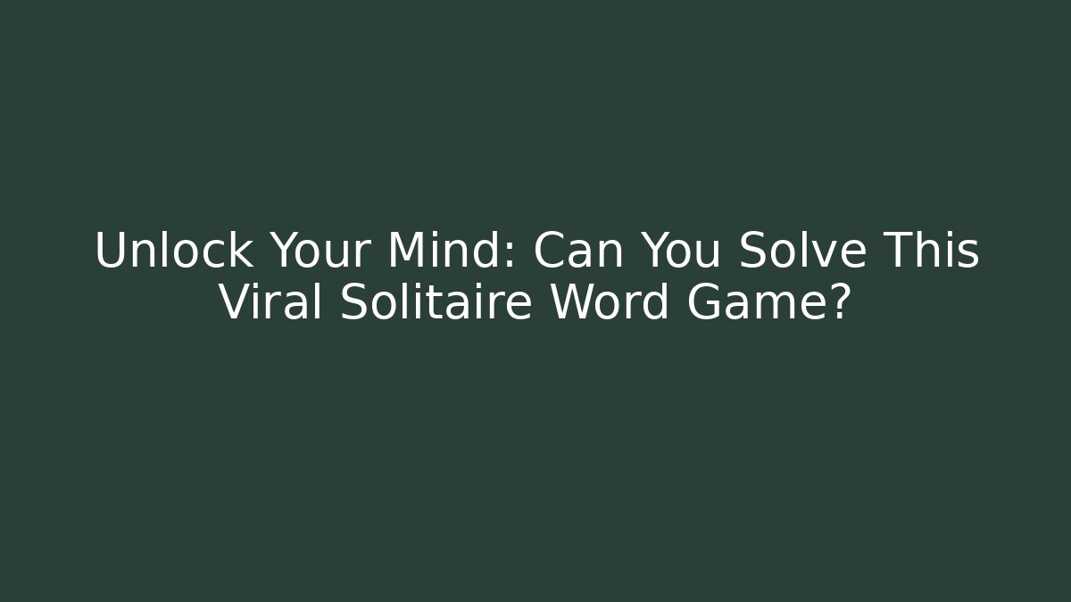 Unlock Your Mind: Can You Solve This Viral Solitaire Word Game?