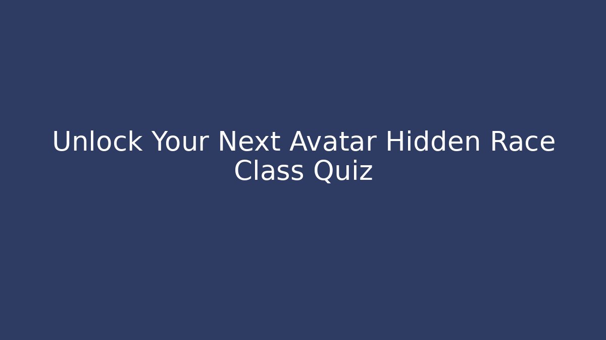 Unlock Your Next Avatar Hidden Race Class Quiz