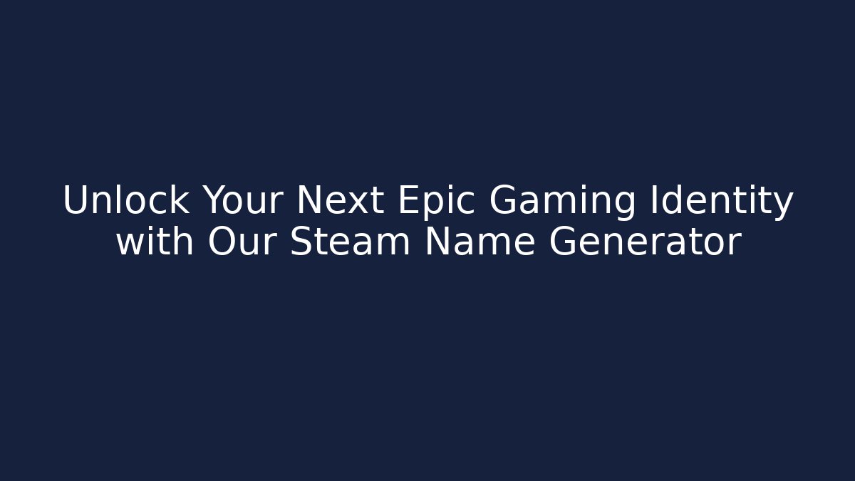 Unlock Your Next Epic Gaming Identity with Our Steam Name Generator