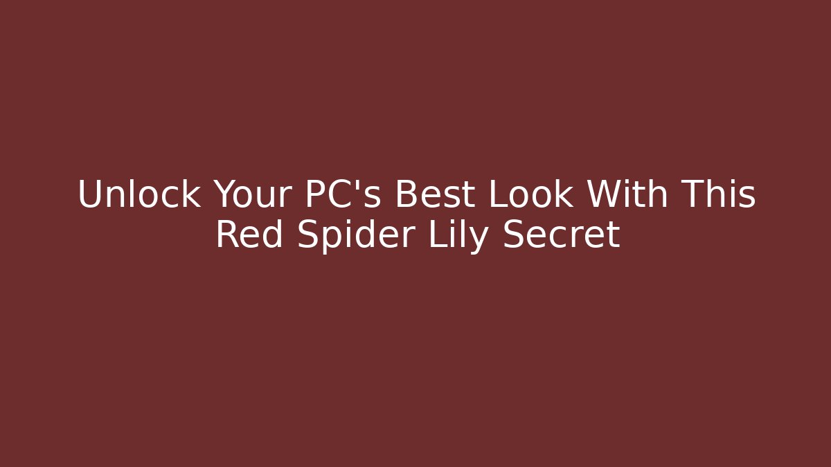 Unlock Your PC's Best Look With This Red Spider Lily Secret