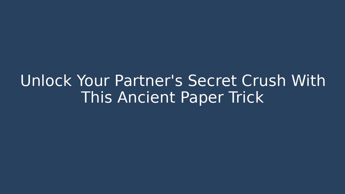Unlock Your Partner's Secret Crush With This Ancient Paper Trick
