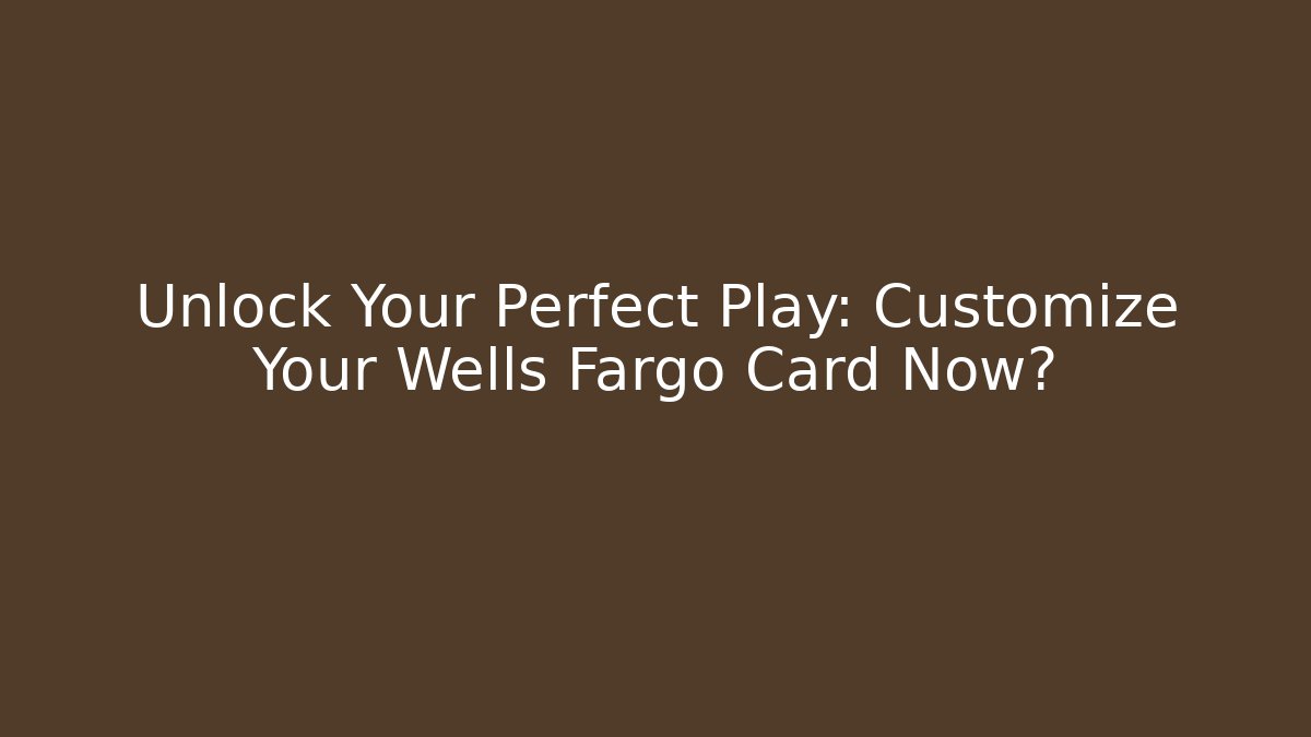 Unlock Your Perfect Play: Customize Your Wells Fargo Card Now? - Vintage E-Juice