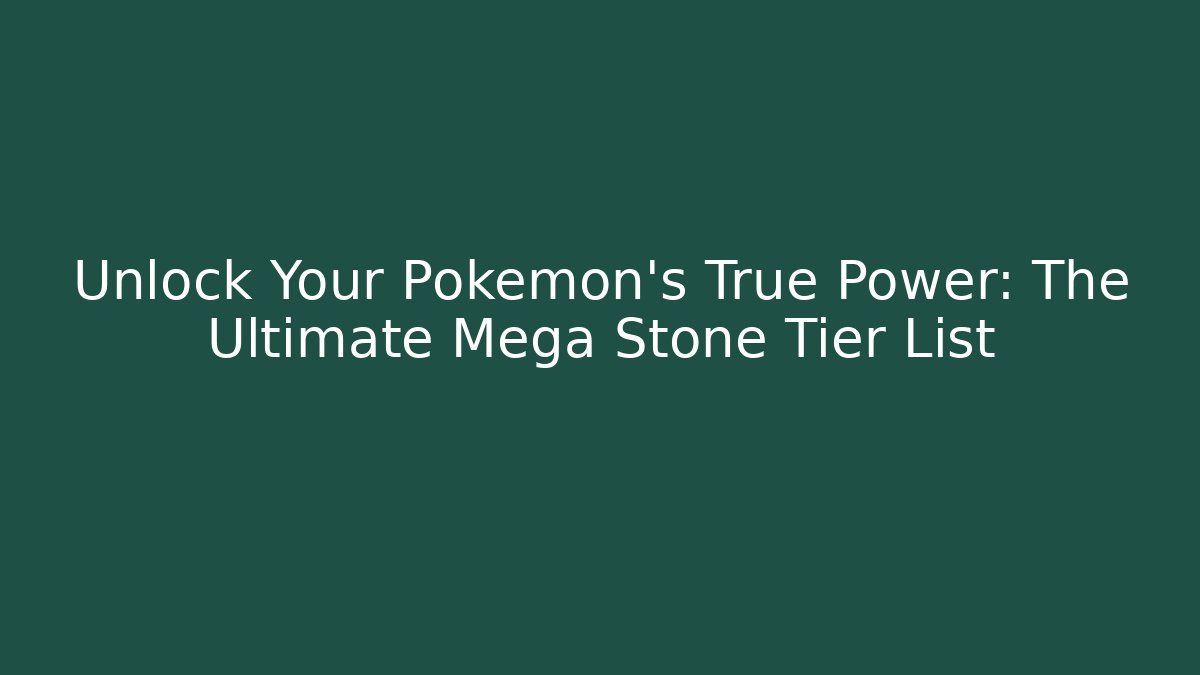 Unlock Your Pokémon's True Power: The Ultimate Mega Stone Tier List