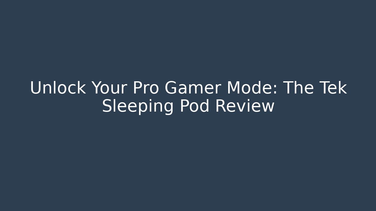 Unlock Your Pro Gamer Mode: The Tek Sleeping Pod Review