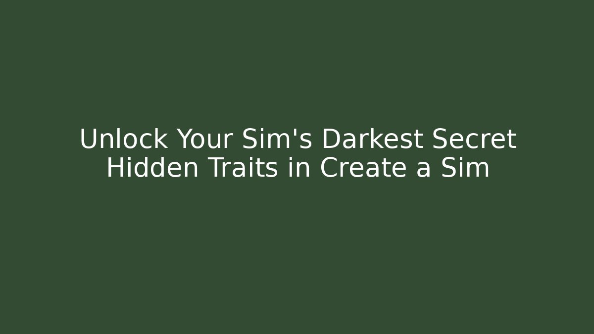 Unlock Your Sim’s Darkest Secret Hidden Traits in Create a Sim