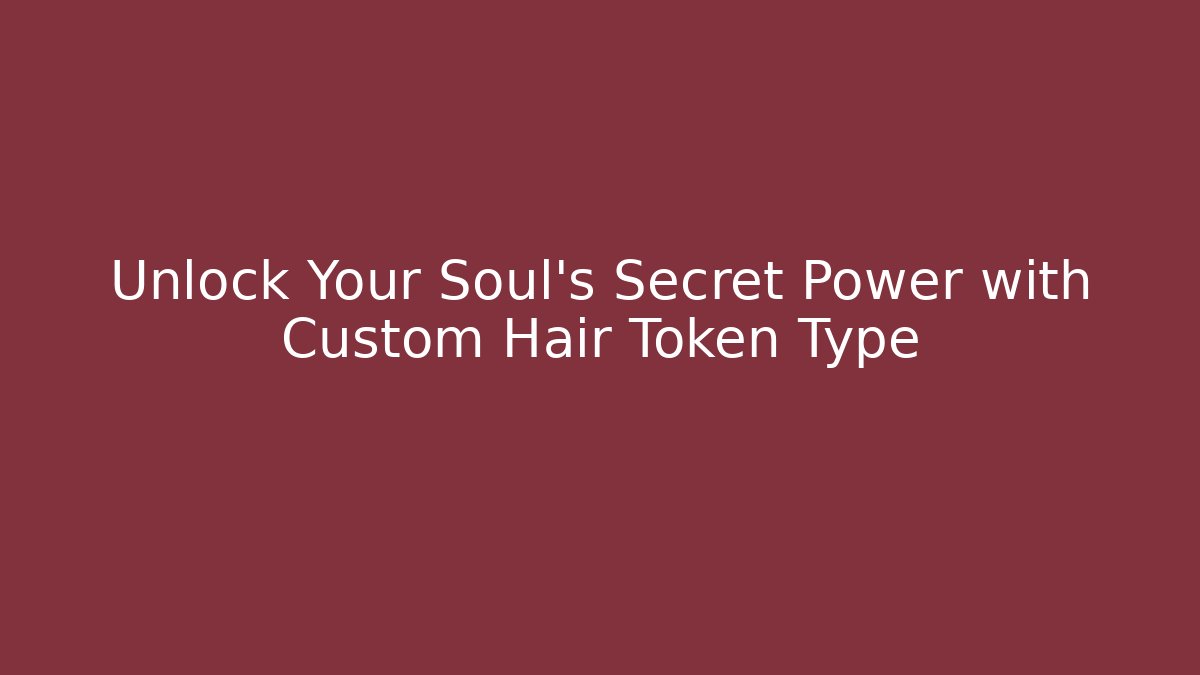 Unlock Your Soul's Secret Power with Custom Hair Token Type
