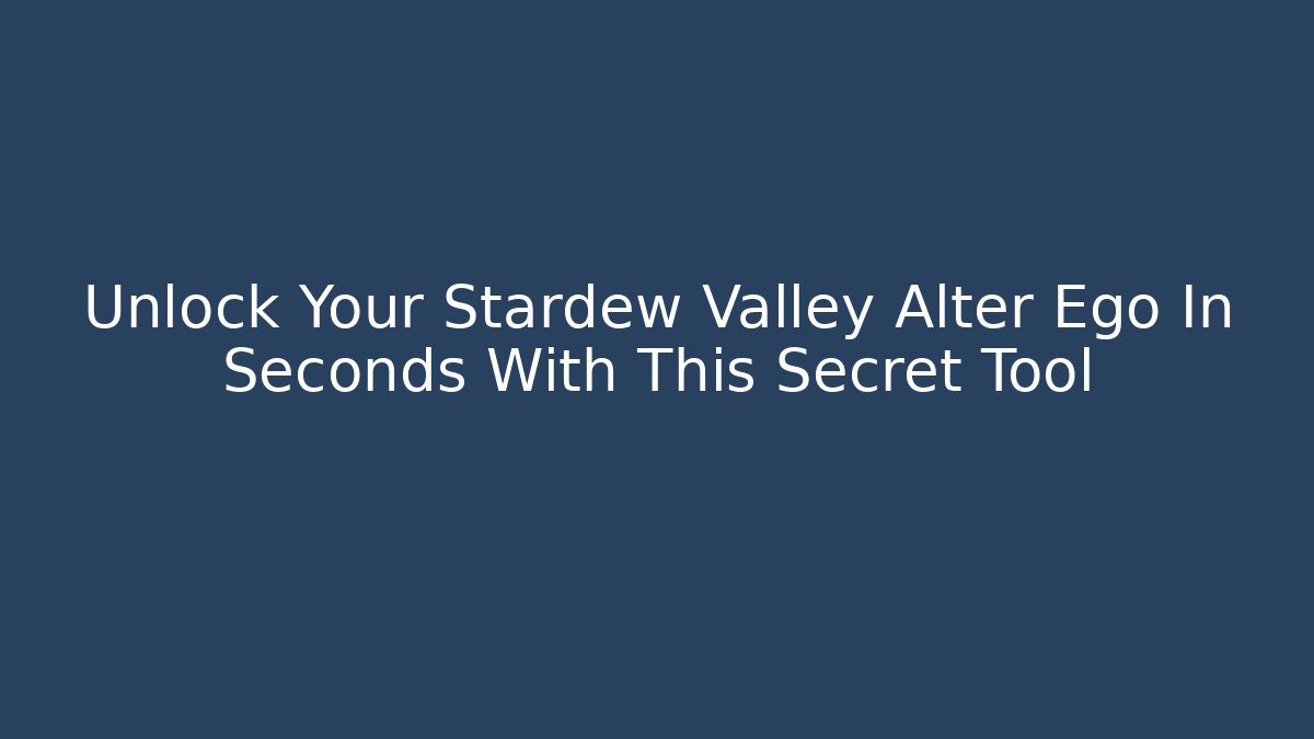 Unlock Your Stardew Valley Alter Ego In Seconds With This Secret Tool