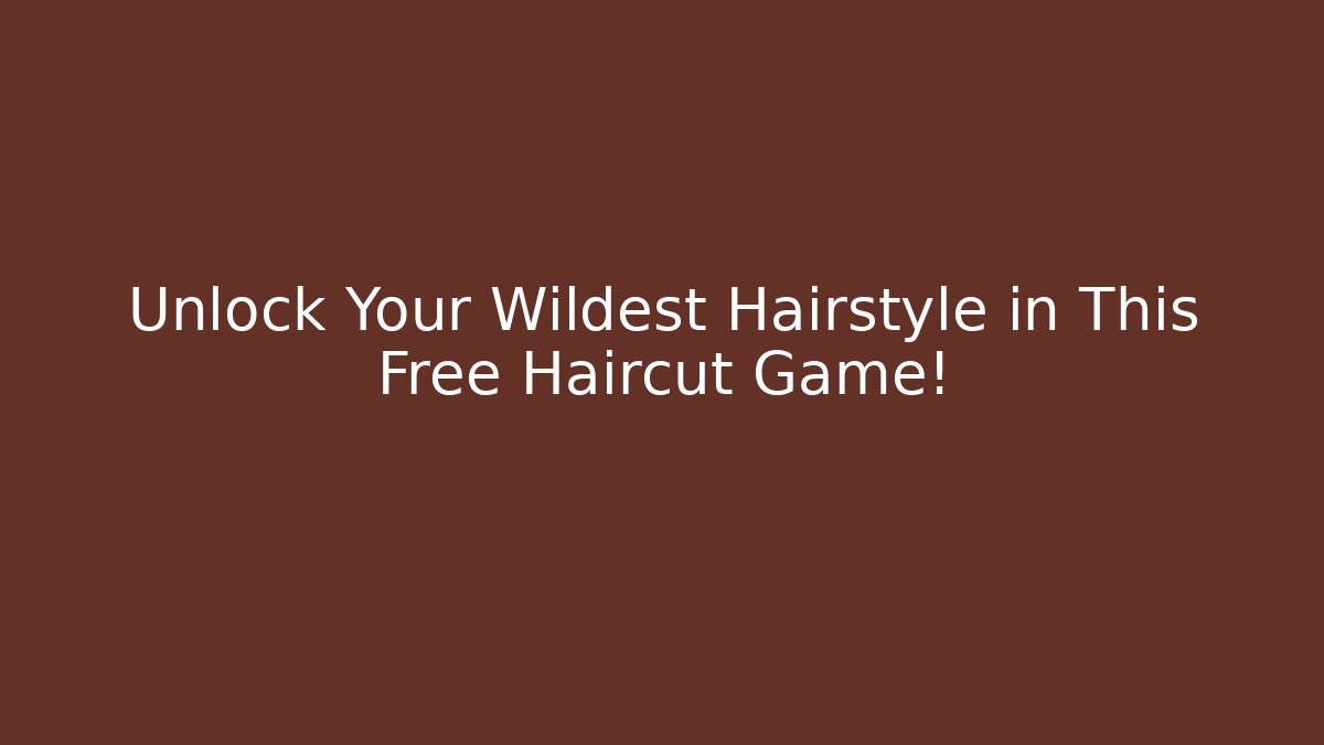 Unlock Your Wildest Hairstyle in This Free Haircut Game!