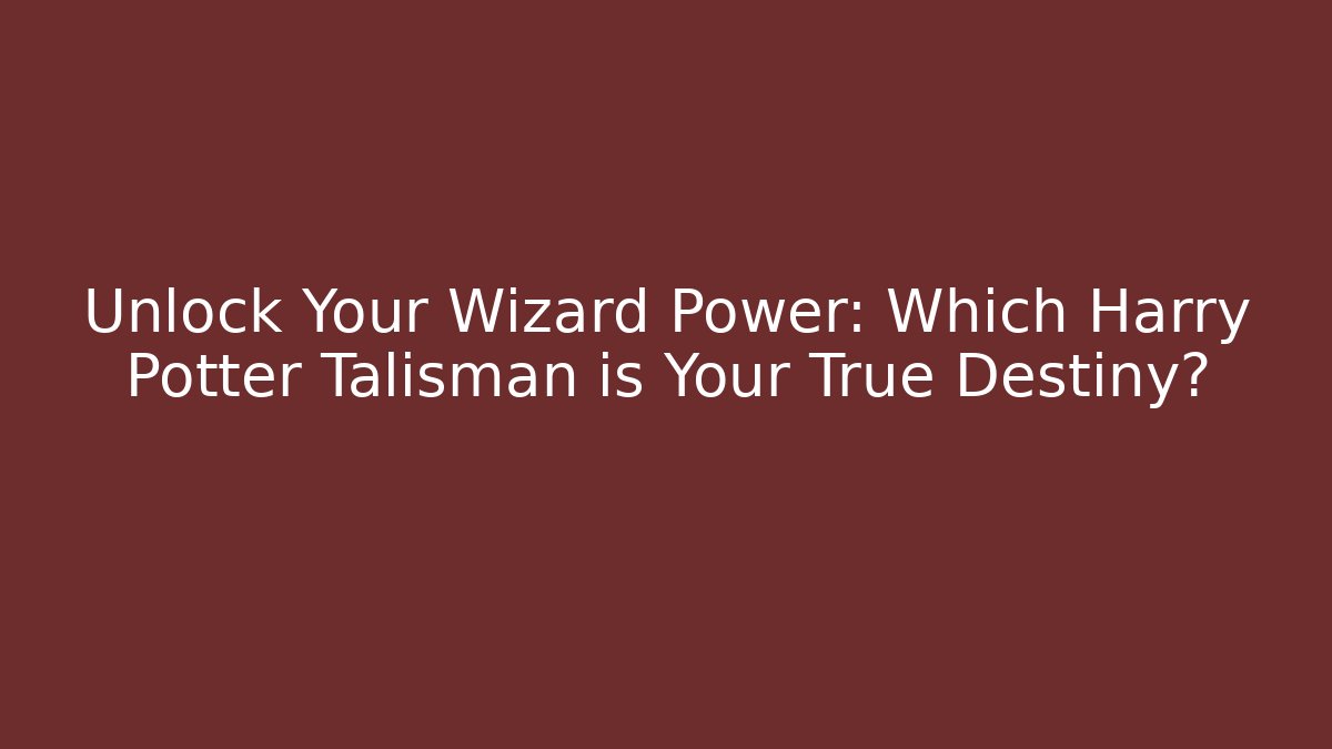 Unlock Your Wizard Power: Which Harry Potter Talisman is Your True Destiny?