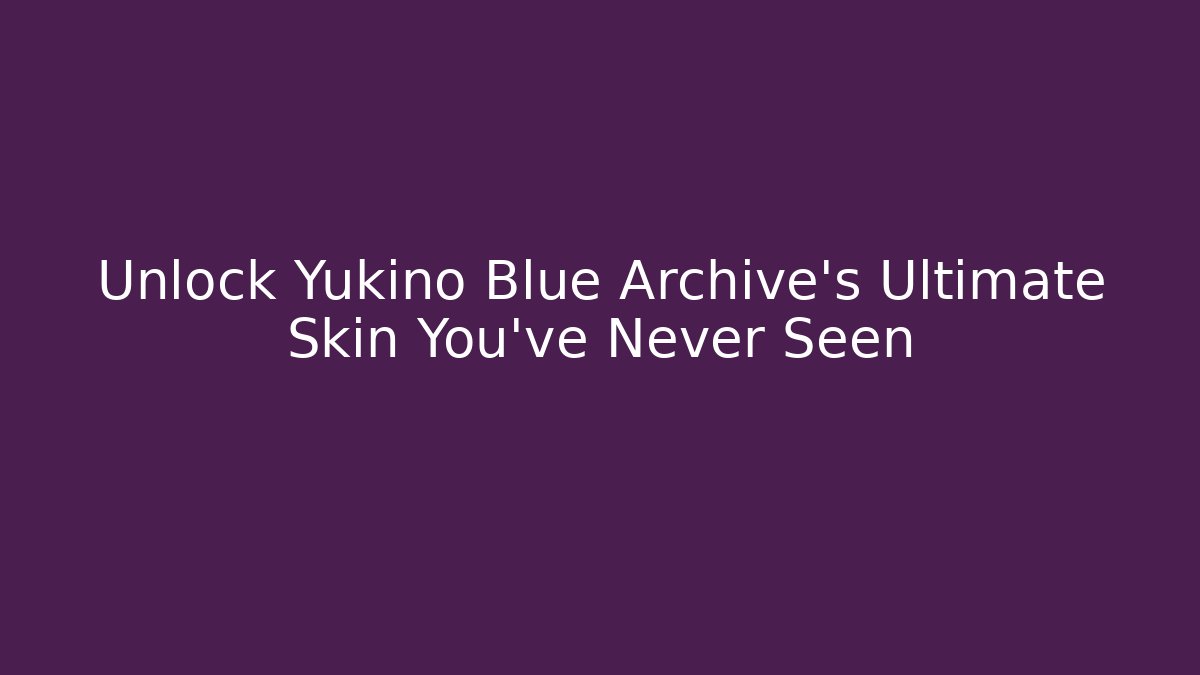 Unlock Yukino Blue Archive's Ultimate Skin You've Never Seen