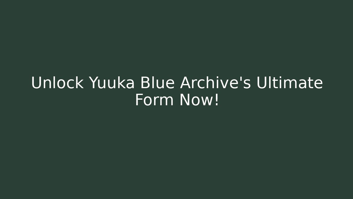 Unlock Yuuka Blue Archive's Ultimate Form Now!