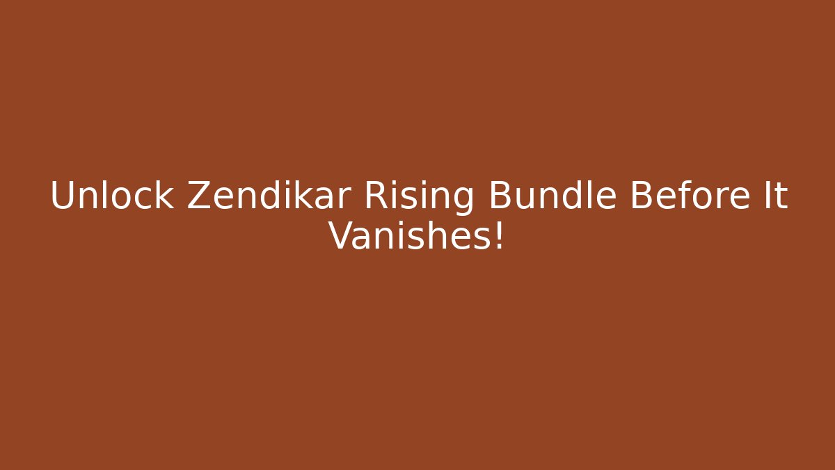 Unlock Zendikar Rising Bundle Before It Vanishes!