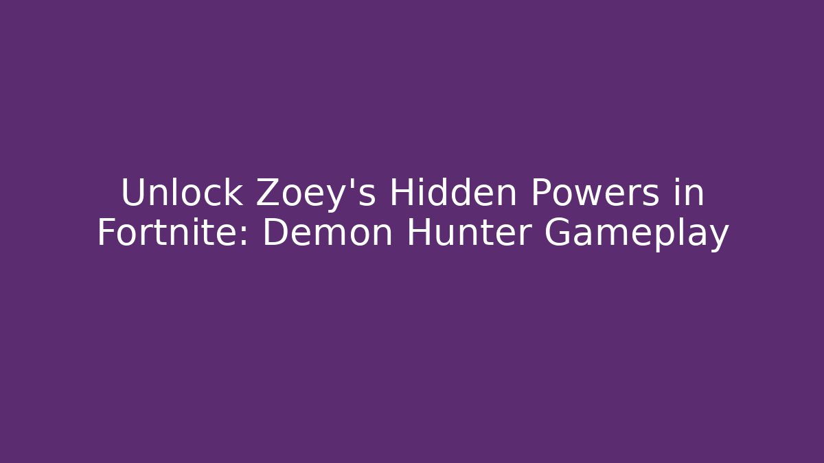 Unlock Zoey’s Hidden Powers in Fortnite: Demon Hunter Gameplay