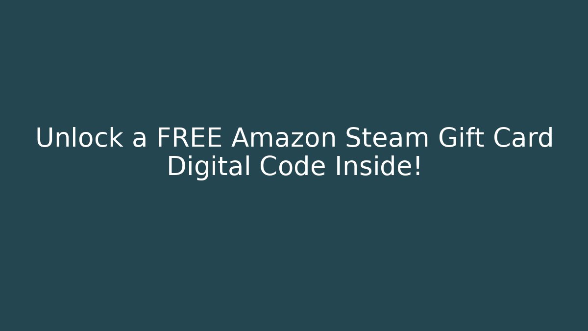 Unlock a FREE Amazon Steam Gift Card Digital Code Inside!