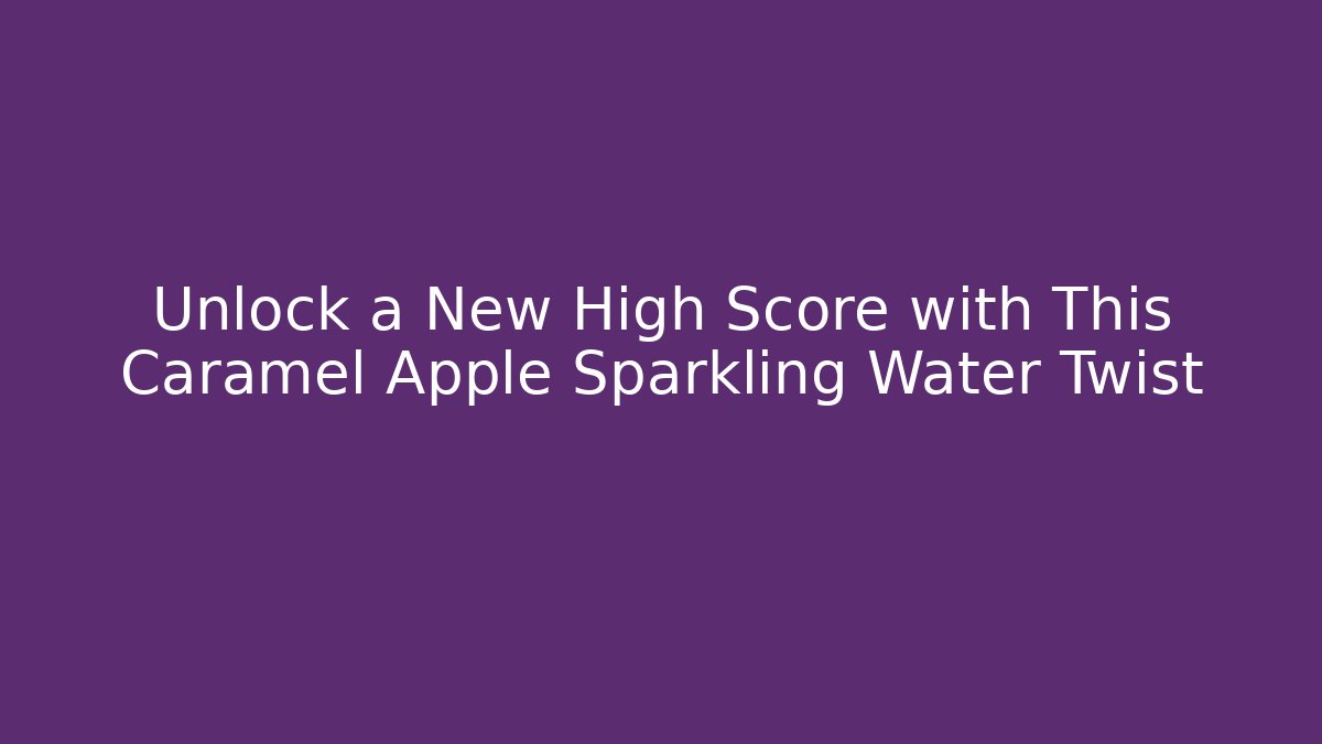 Unlock a New High Score with This Caramel Apple Sparkling Water Twist