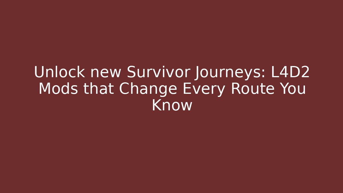 Unlock new Survivor Journeys: L4D2 Mods that Change Every Route You Know