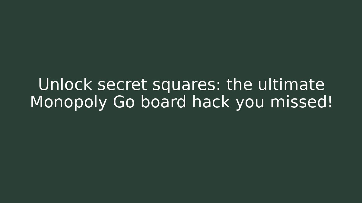 Unlock secret squares: the ultimate Monopoly Go board hack you missed!