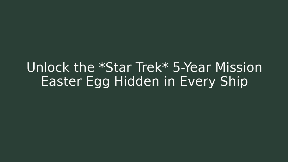 Unlock the *Star Trek* 5-Year Mission Easter Egg Hidden in Every Ship - Vintage E-Juice