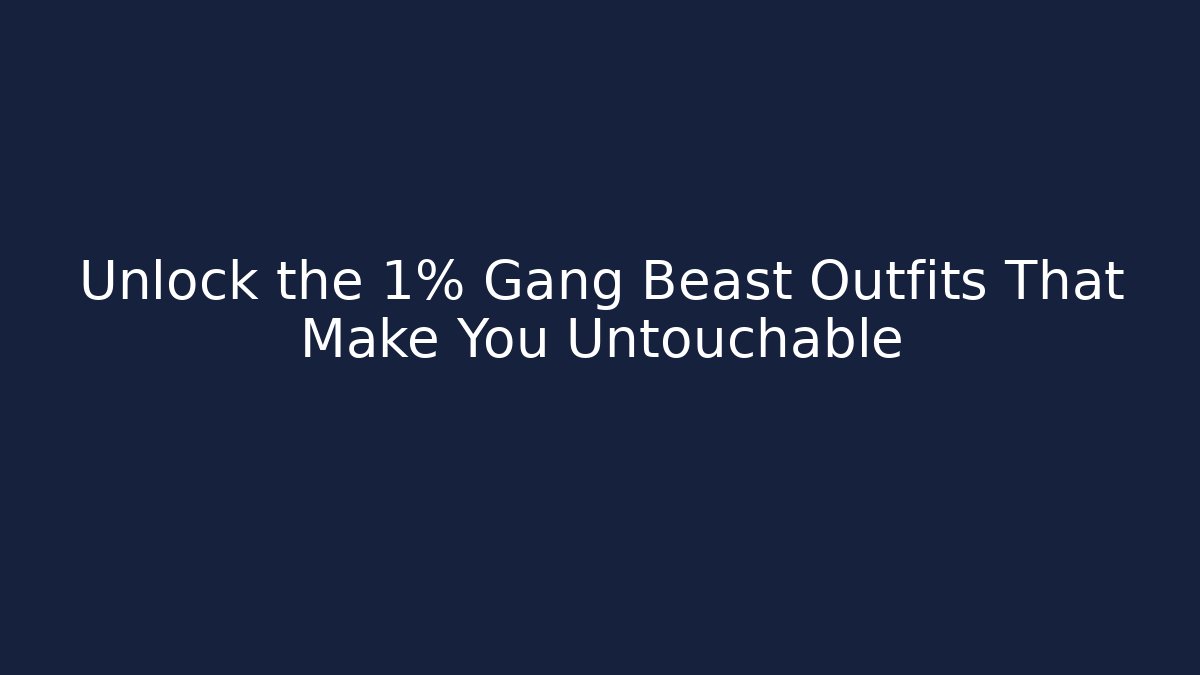 Unlock the 1% Gang Beast Outfits That Make You Untouchable