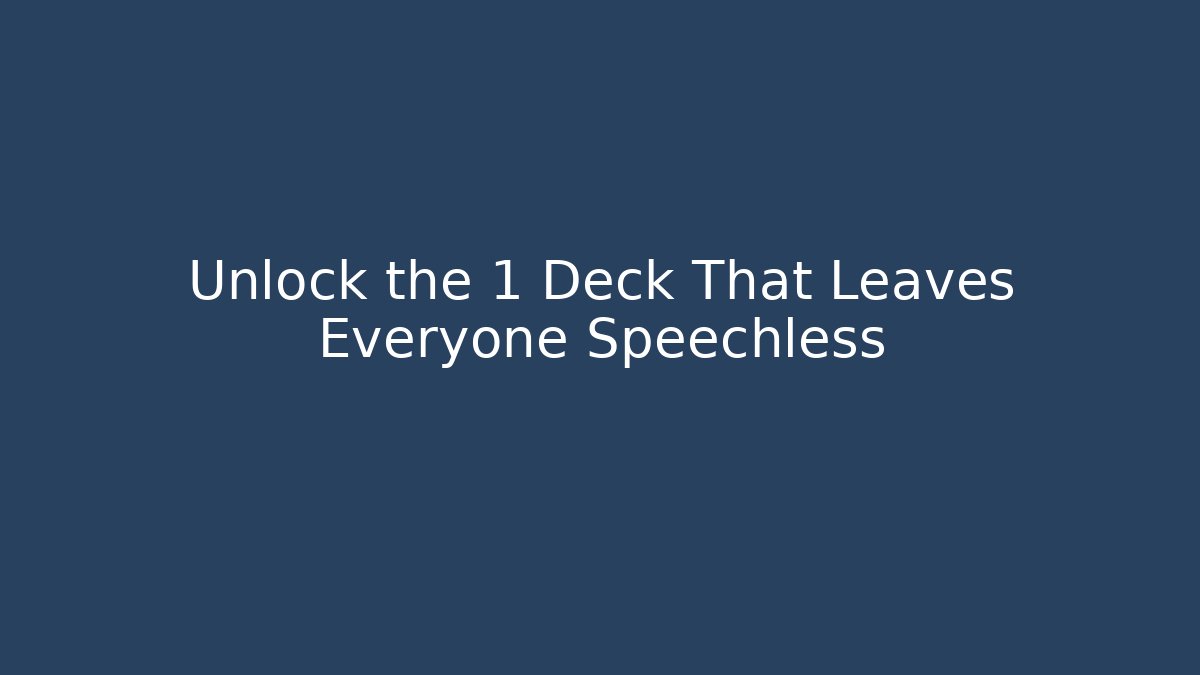 Unlock the 1 Deck That Leaves Everyone Speechless